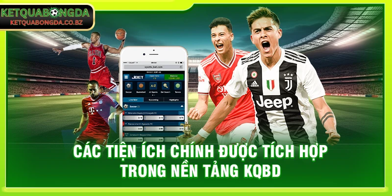 Các tiện ích chính được tích hợp trong nền tảng Kết quả bóng đá